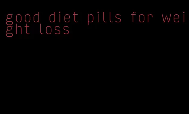 good diet pills for weight loss