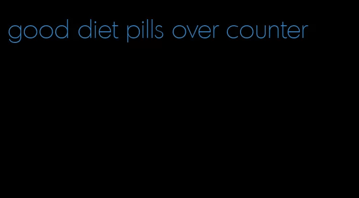 good diet pills over counter