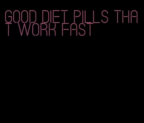 good diet pills that work fast