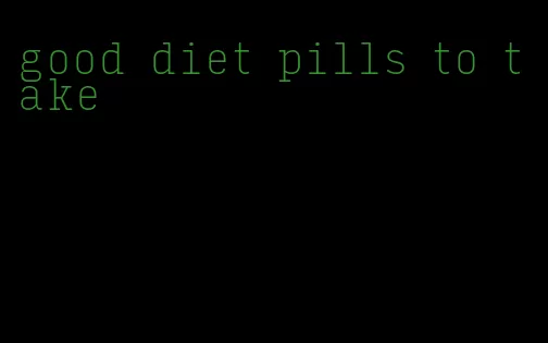 good diet pills to take