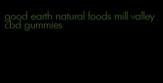 good earth natural foods mill valley cbd gummies