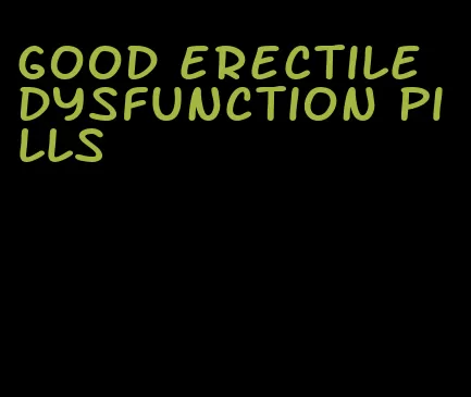 good erectile dysfunction pills