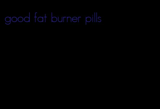 good fat burner pills