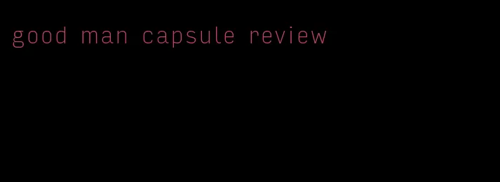 good man capsule review