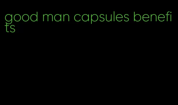 good man capsules benefits