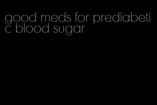 good meds for prediabetic blood sugar