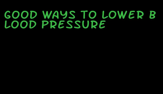 good ways to lower blood pressure