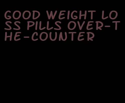 good weight loss pills over-the-counter