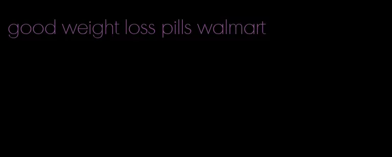 good weight loss pills walmart