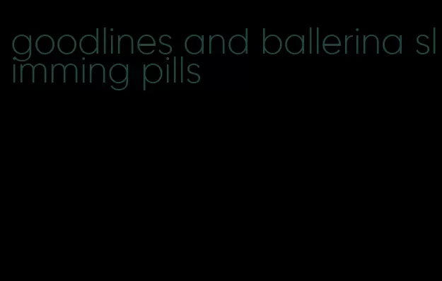 goodlines and ballerina slimming pills