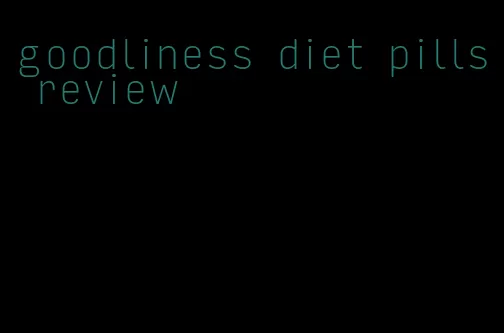 goodliness diet pills review