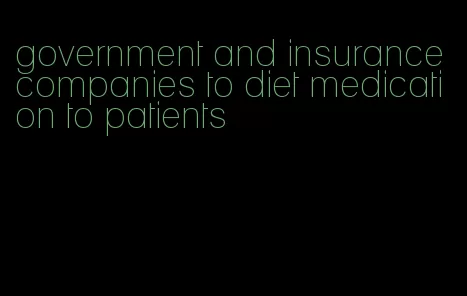 government and insurance companies to diet medication to patients