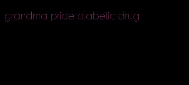 grandma pride diabetic drug