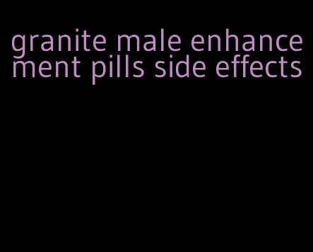 granite male enhancement pills side effects