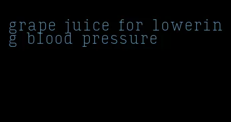 grape juice for lowering blood pressure