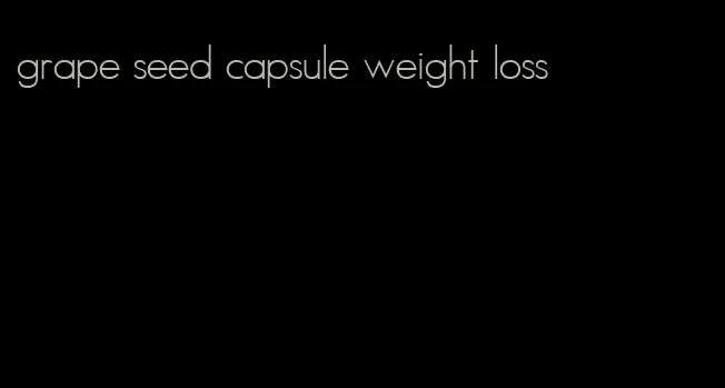 grape seed capsule weight loss