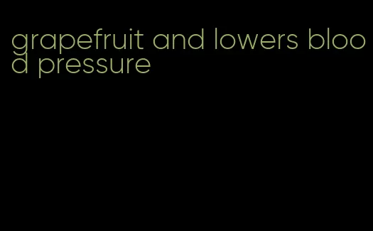 grapefruit and lowers blood pressure