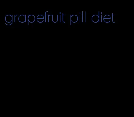 grapefruit pill diet