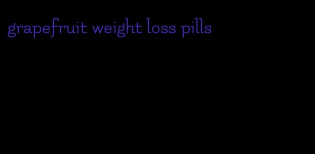 grapefruit weight loss pills