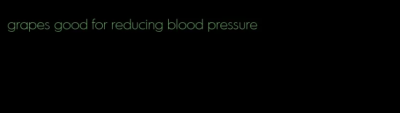 grapes good for reducing blood pressure