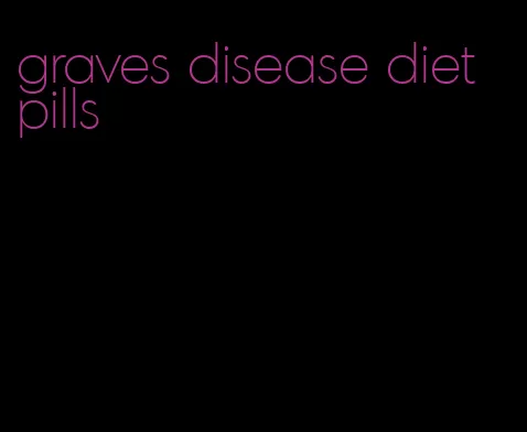 graves disease diet pills