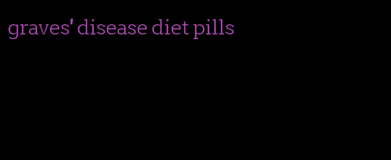 graves' disease diet pills