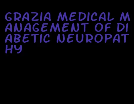 grazia medical management of diabetic neuropathy
