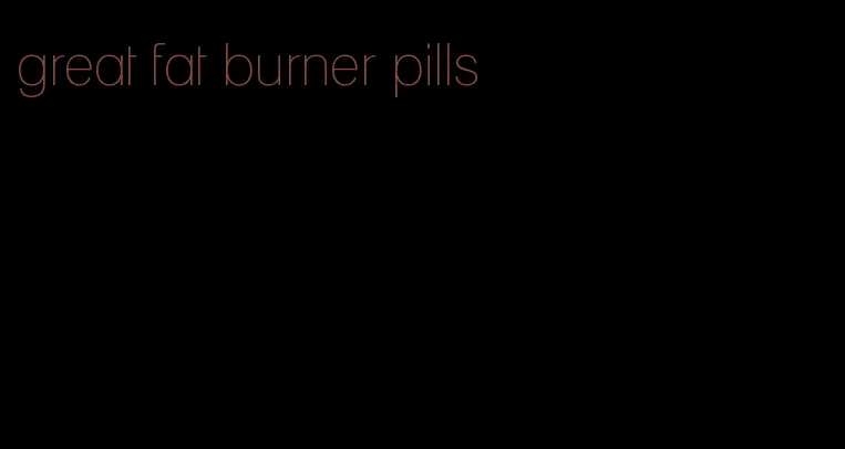 great fat burner pills