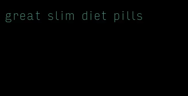 great slim diet pills