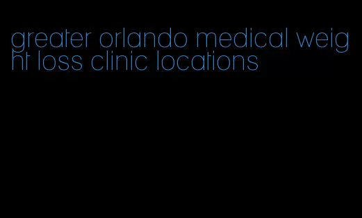 greater orlando medical weight loss clinic locations