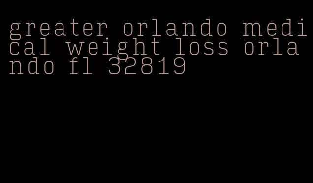 greater orlando medical weight loss orlando fl 32819