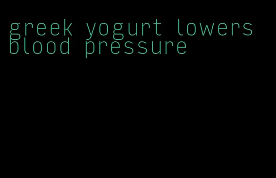 greek yogurt lowers blood pressure