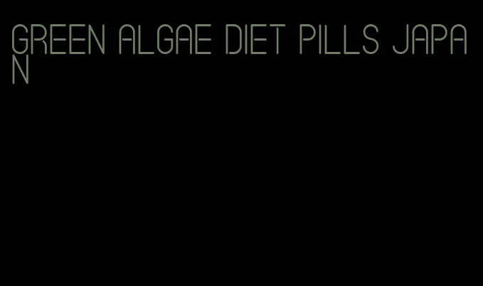 green algae diet pills japan