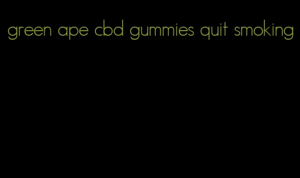 green ape cbd gummies quit smoking