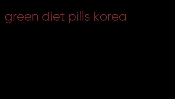 green diet pills korea