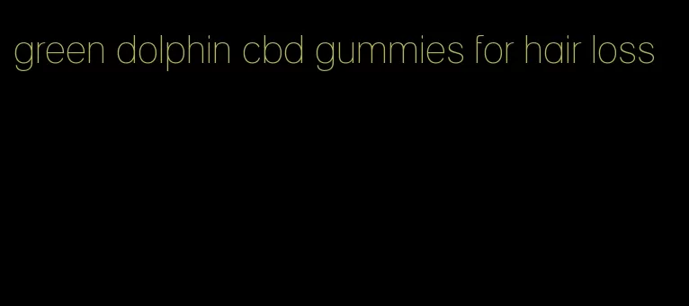 green dolphin cbd gummies for hair loss