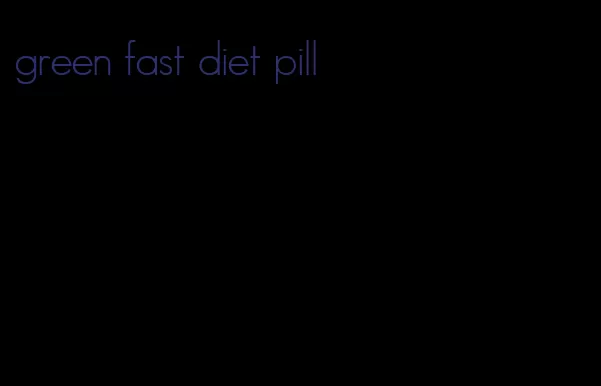 green fast diet pill