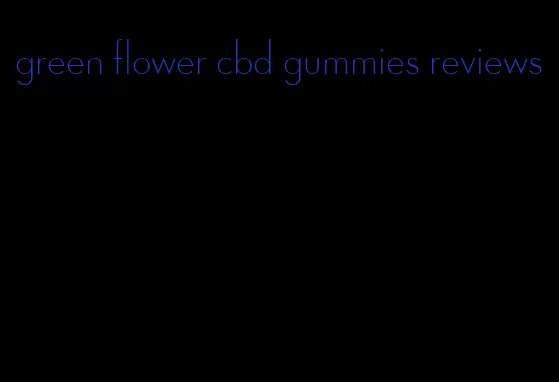 green flower cbd gummies reviews