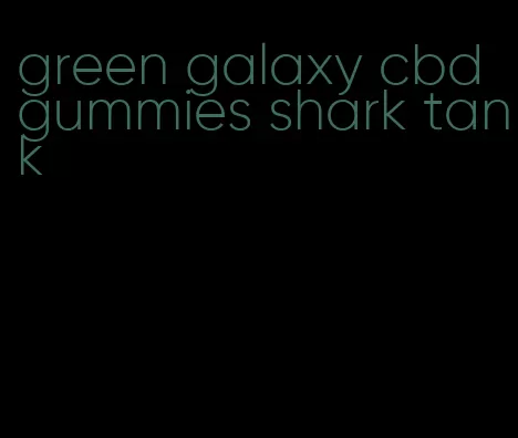 green galaxy cbd gummies shark tank