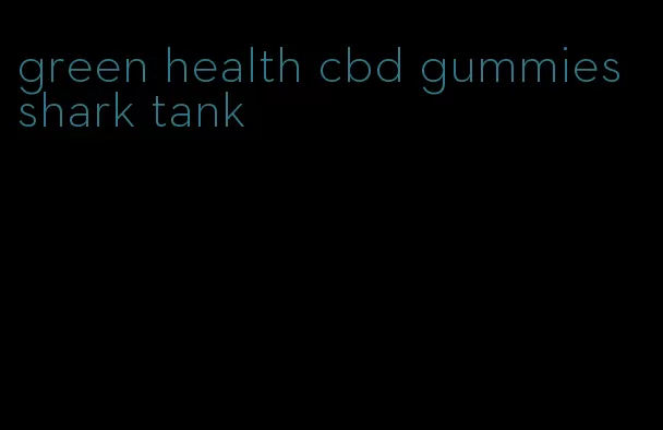 green health cbd gummies shark tank