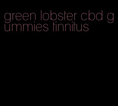 green lobster cbd gummies tinnitus