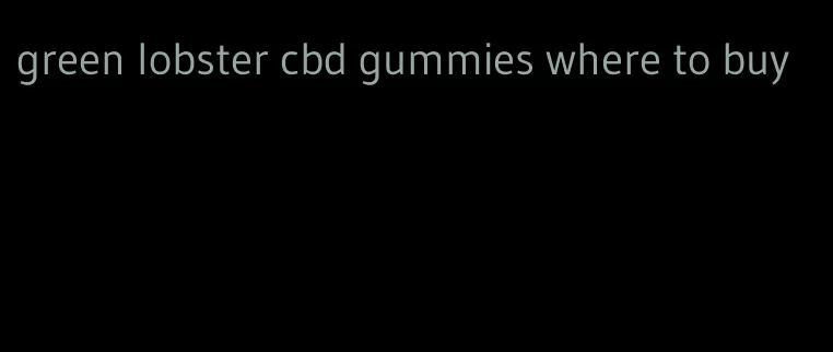 green lobster cbd gummies where to buy