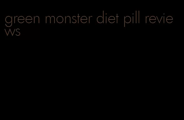 green monster diet pill reviews