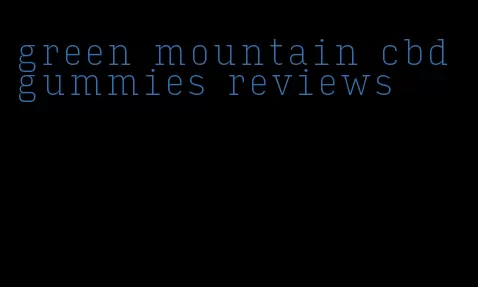 green mountain cbd gummies reviews