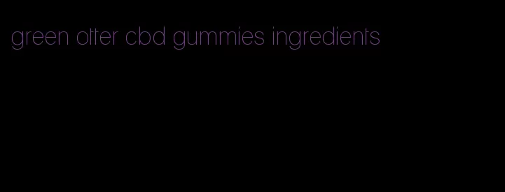 green otter cbd gummies ingredients