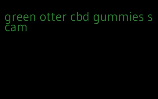 green otter cbd gummies scam