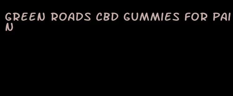 green roads cbd gummies for pain