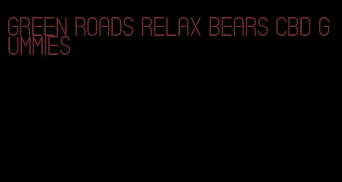 green roads relax bears cbd gummies