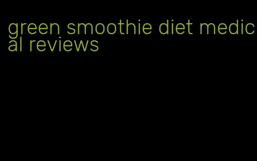 green smoothie diet medical reviews