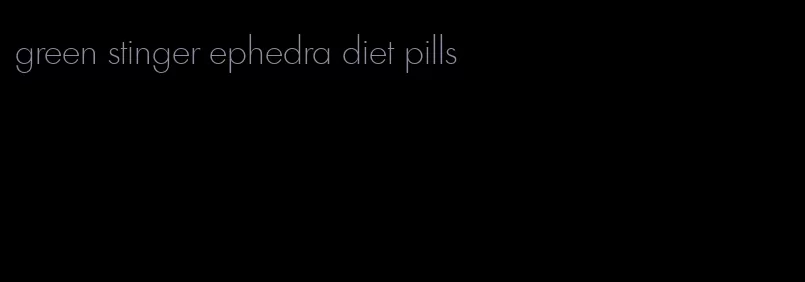 green stinger ephedra diet pills